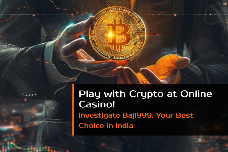 Play with Crypto at Online Casino! Investigate Baji999, Your Best Choice in India